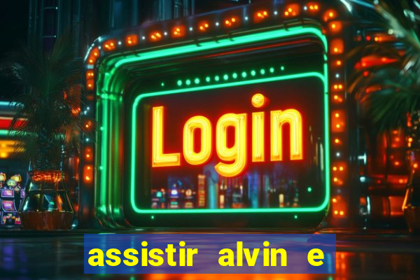 assistir alvin e os esquilos