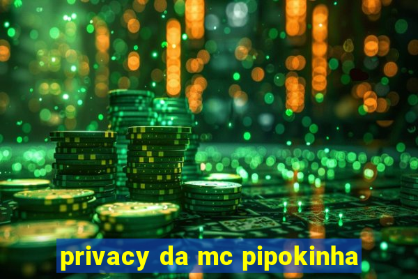 privacy da mc pipokinha