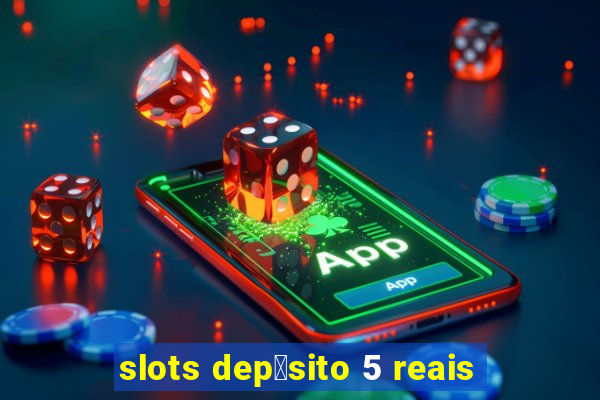 slots dep贸sito 5 reais