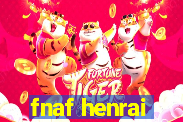 fnaf henrai