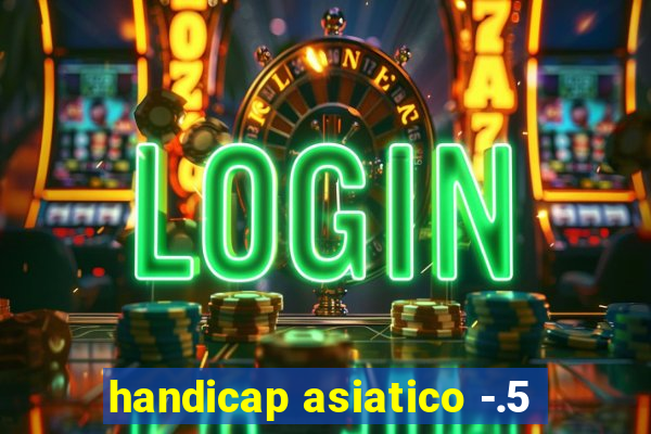 handicap asiatico -.5