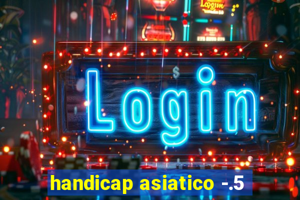 handicap asiatico -.5