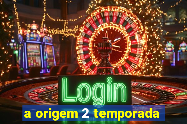 a origem 2 temporada