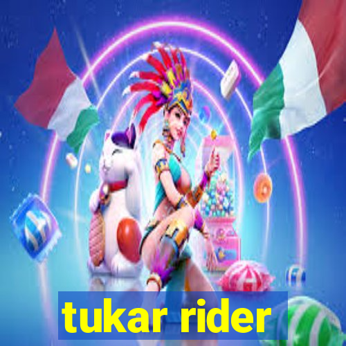 tukar rider