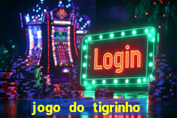 jogo do tigrinho de aposta