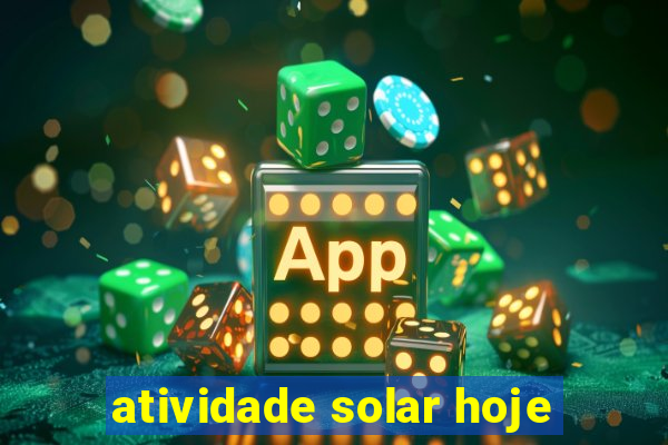 atividade solar hoje