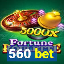 560 bet