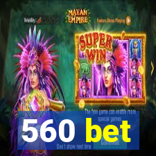 560 bet