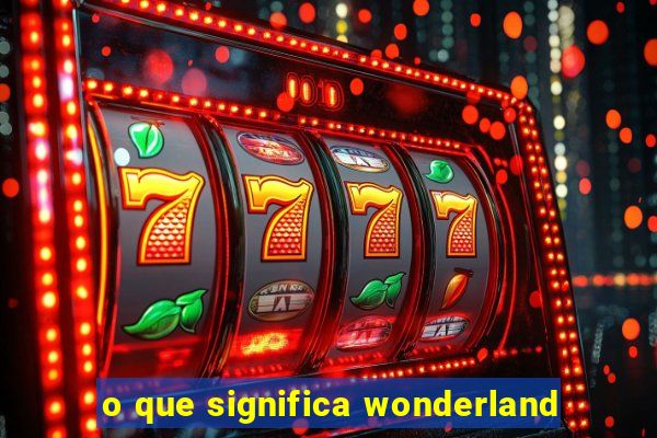 o que significa wonderland