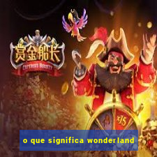 o que significa wonderland