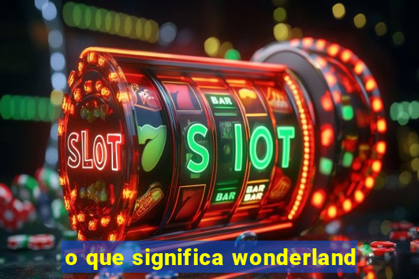 o que significa wonderland