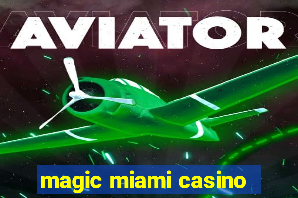 magic miami casino