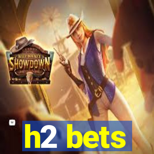 h2 bets