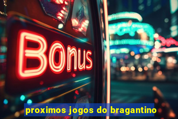 proximos jogos do bragantino