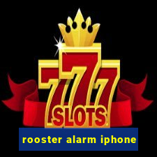 rooster alarm iphone