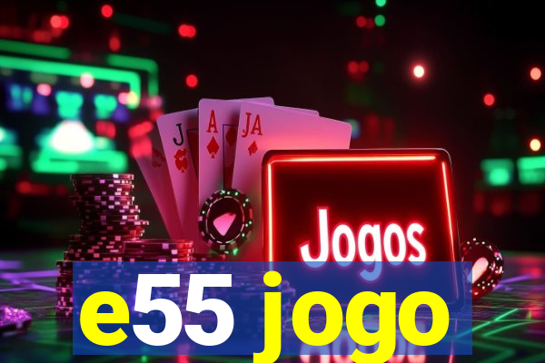 e55 jogo