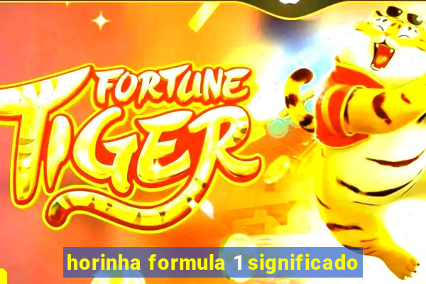 horinha formula 1 significado