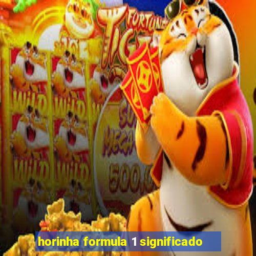 horinha formula 1 significado