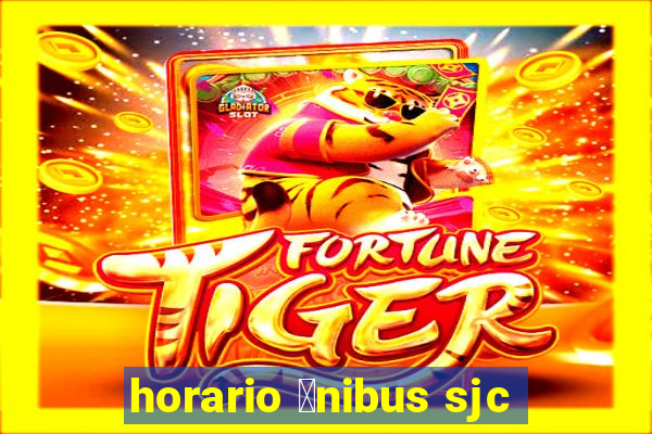 horario 么nibus sjc