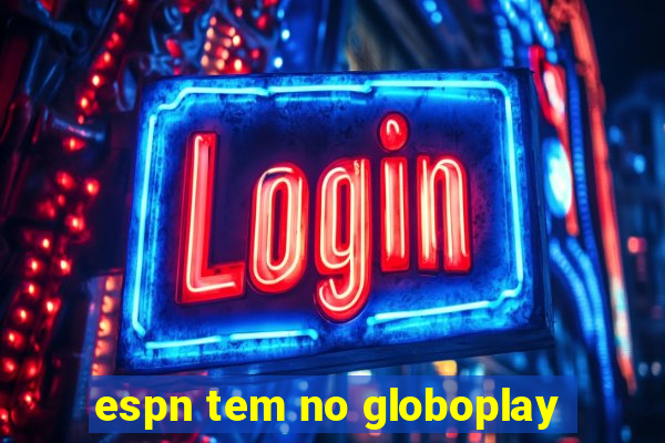 espn tem no globoplay