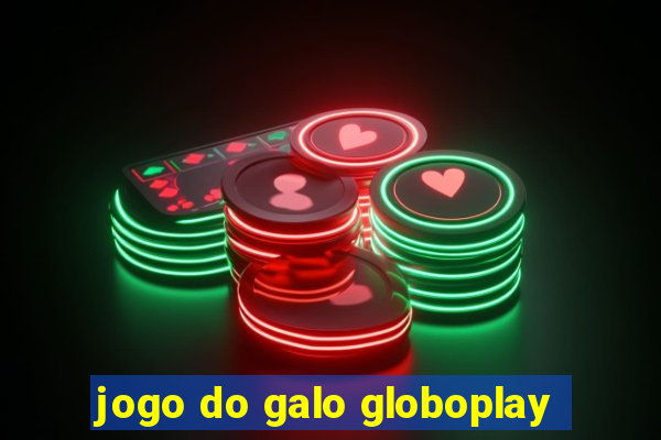 jogo do galo globoplay