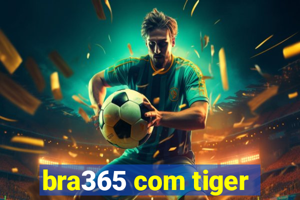 bra365 com tiger