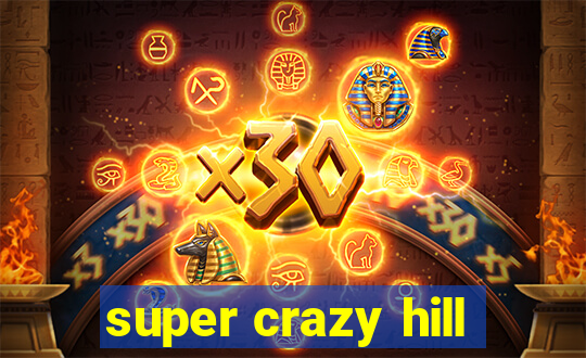 super crazy hill