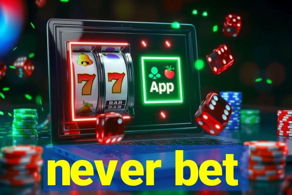 never bet