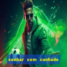 sonhar com cunhado que bicho jogar