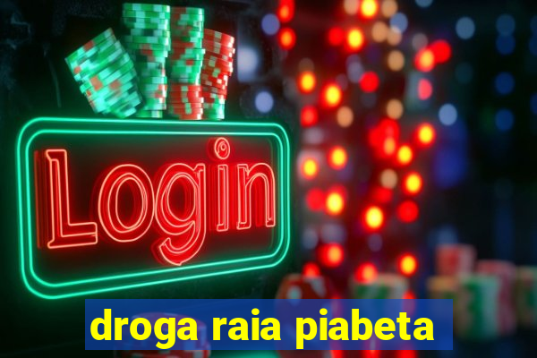 droga raia piabeta