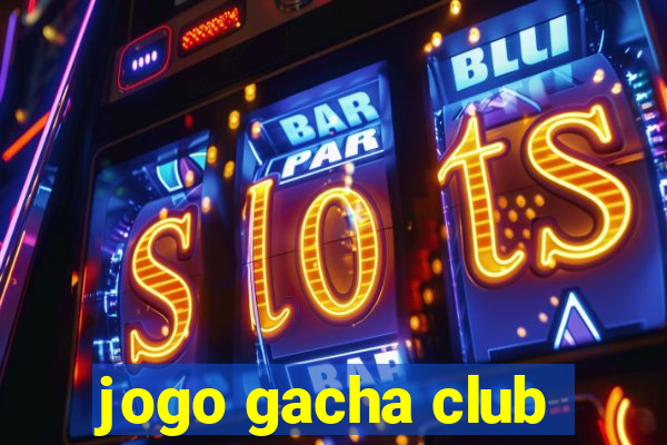 jogo gacha club