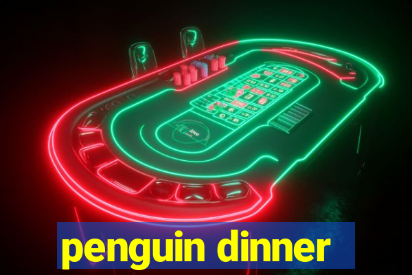 penguin dinner