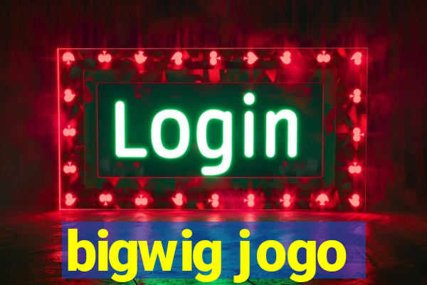 bigwig jogo