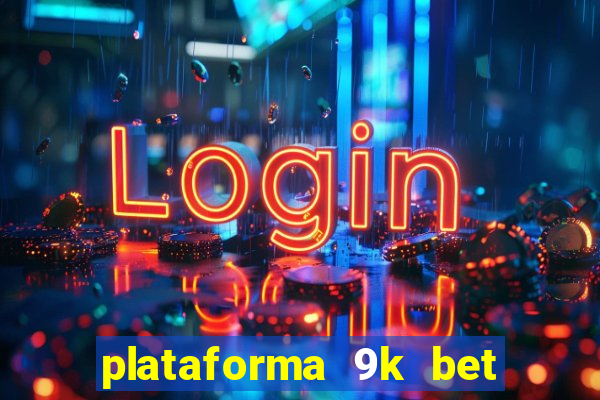 plataforma 9k bet paga mesmo