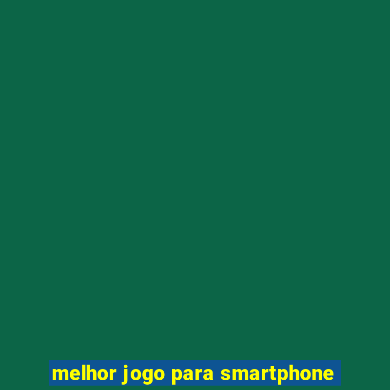 melhor jogo para smartphone