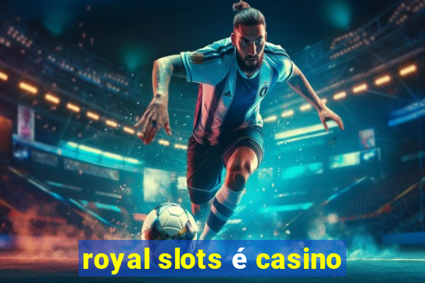 royal slots é casino