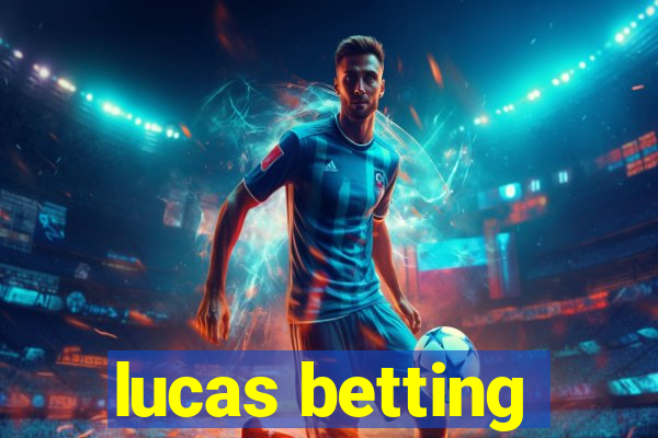 lucas betting