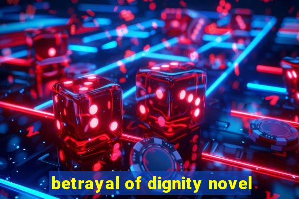 betrayal of dignity novel