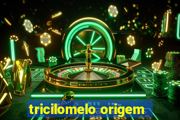 tricilomelo origem