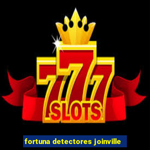 fortuna detectores joinville