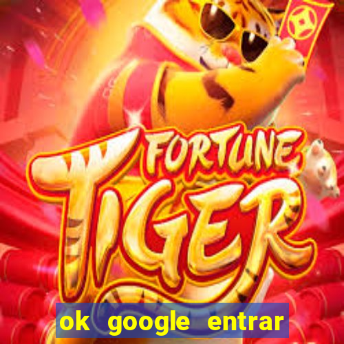 ok google entrar em jogo de c****