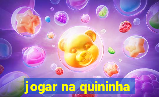 jogar na quininha