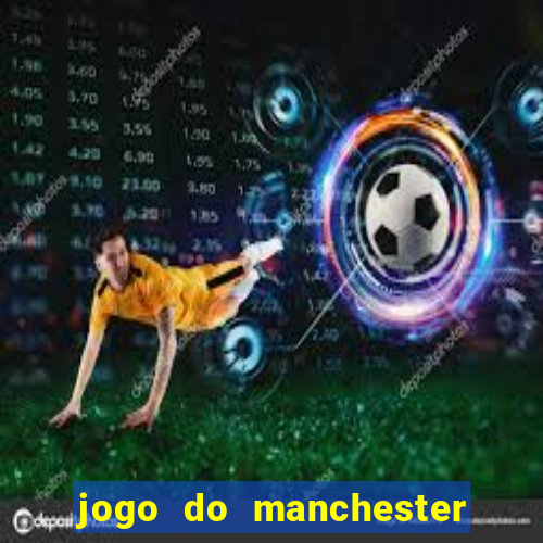 jogo do manchester united hoje ao vivo