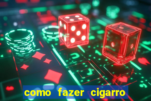 como fazer cigarro caseiro de papel