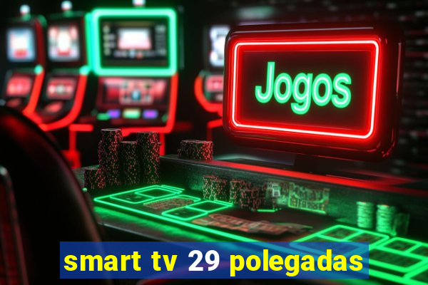 smart tv 29 polegadas