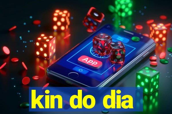 kin do dia