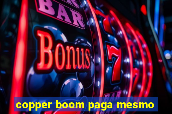 copper boom paga mesmo