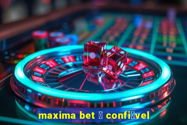 maxima bet 茅 confi谩vel