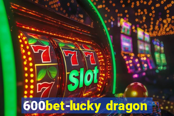 600bet-lucky dragon