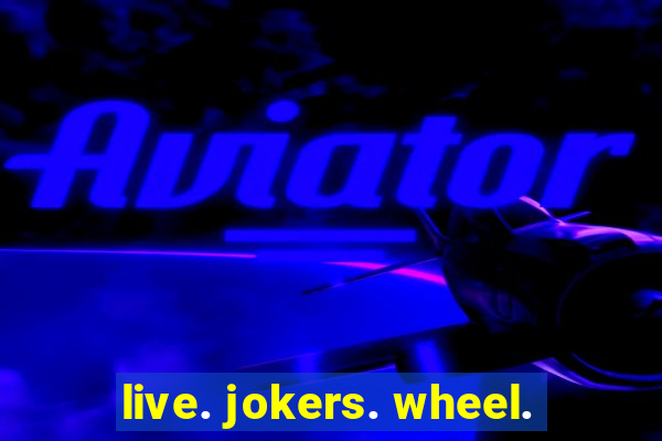 live. jokers. wheel.